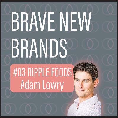 Ripple Foods by Adam Lowry | EP#03 - Brave New Brands with Daniel Weinmann