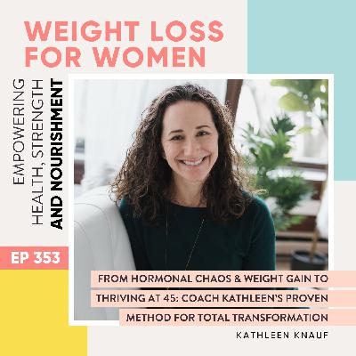 #353 - From Hormonal Chaos & Weight Gain to Thriving at 45: Coach Kathleen’s Proven Method for Total Transformation with Kathleen Knauf