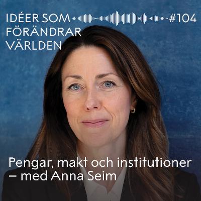 Pengar, makt och institutioner – med Anna Seim