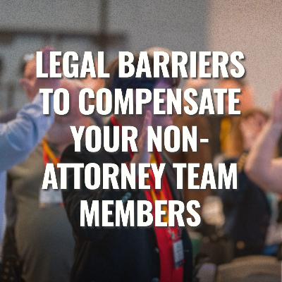 Legal Barriers to Compensate Your Non-Attorney Team Members