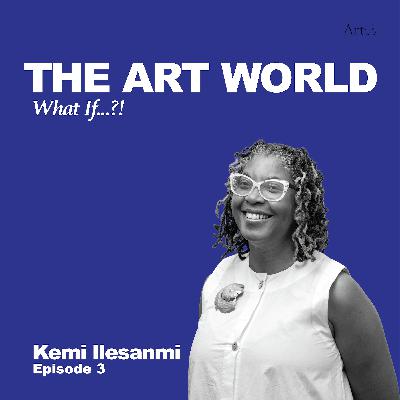 The Art World: What If...?! with Kemi Ilesanmi
