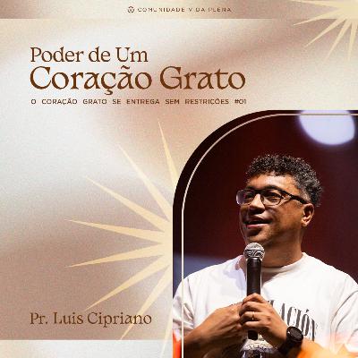 O coração grato se entrega sem restrições - Pr. Luis Cipriano | Série: Poder de um coração grato #01 O coração grato se entrega sem restrições - Pr. Luis Cipriano | Série: Poder de um coração grato #01