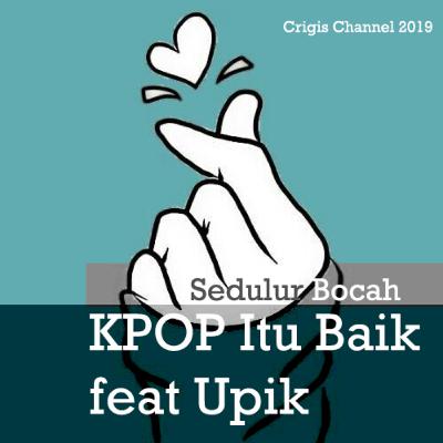 KPOP itu Baik - Sedulur Bocah feat Upik
