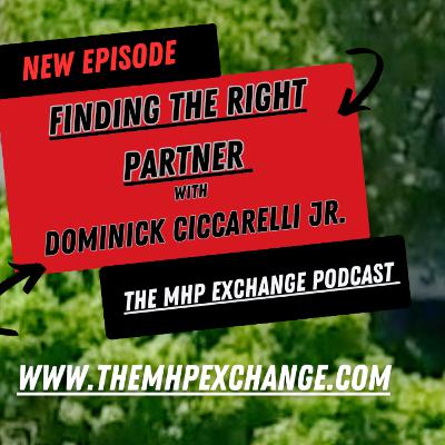 The MHP Exchange Podcast Eps 18 | Finding The Right Partner with Dominick Ciccarelli Jr. The MHP Exchange Podcast Eps 18 | Finding The Right Partner with Dominick Ciccarelli Jr.