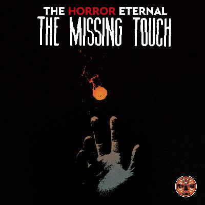 HORROR ETERNAL PRESENTS: THE MISSING TOUCH - PART 1