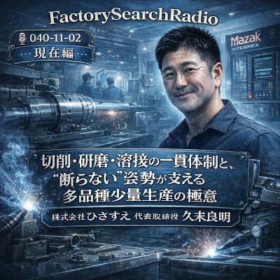 🎙️040-11-02_株式会社ひさすえ_現在編「切削・研磨・溶接の一貫体制と、"断らない"姿勢が支える多品種少量生産の極意」