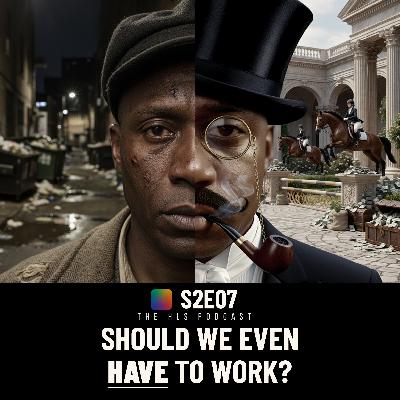 Should We Even Have to Work? | The HLS Podcast Ep 207
