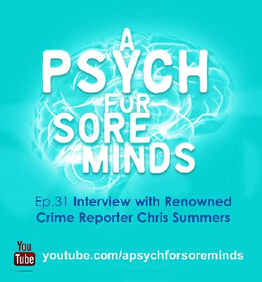 31: An Interview with Crime Reporter CHRIS SUMMERS | FORENSIC PSYCHIATRIST (Dr Das)