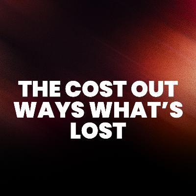 The Cost Out Ways What's Lost | Ps. Dave The Cost Out Ways What's Lost | Ps. Dave