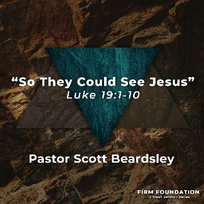 Episode 1: So They Could See Jesus - Pastor Scott Beardsley