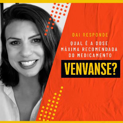 EP #87 - DAI RESPONDE - QUAL É A DOSE MÁXIMA RECOMENDADA DO MEDICAMENTO VENVANSE?