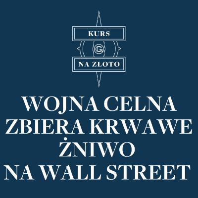 Wojna celna zbiera krwawe żniwo na Wall Street – Kurs na złoto #16