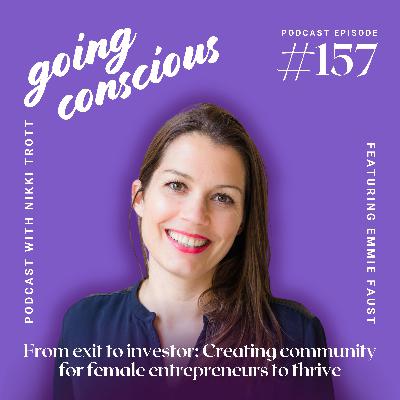 #157 From exit to investor: Creating community for female entrepreneurs to thrive with Emmie Faust