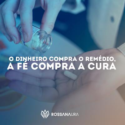 O dinheiro compra o remédio, a Fé compra a cura! O dinheiro compra o remédio, a Fé compra a cura!