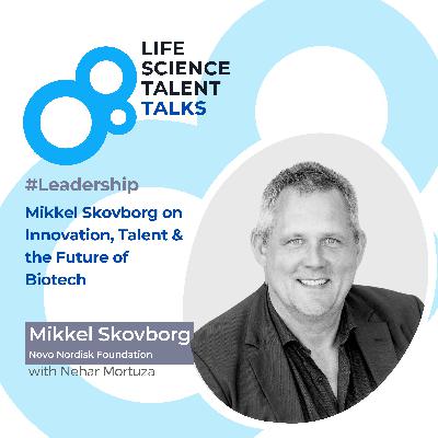 E58 #Leadership “Life Science Talent Talks: Mikkel Skovborg on Innovation, Talent & the Future of Biotech”