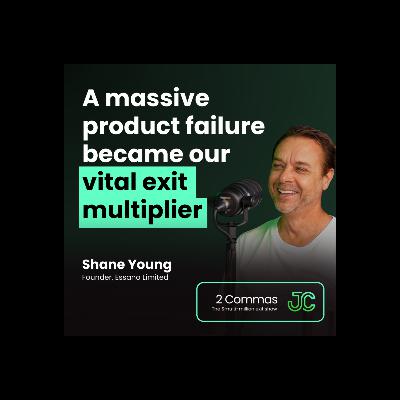 Shane Young: A massive product failure became our vital exit multiplier