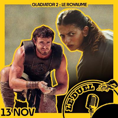 Le Duel #86 : GLADIATOR 2 et Le ROYAUME.