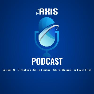 Episode 28 - Zimbabwe’s Mining Overhaul Reform Blueprint or Power Play?