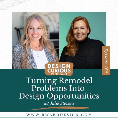 164 | Turning Remodel Problems Into Design Opportunities With Julie Stevens