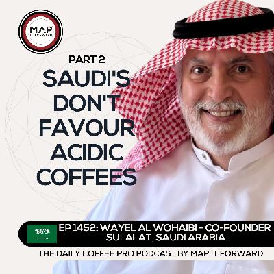 EP 1452 Wayel Al Wohaibi - Discovering The Saudi Cultural Palate - The Daily Coffee Pro Podcast by Map It Forward with Lee Safar