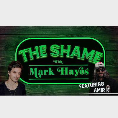 The Shame with Mark Hayes - Episode 14 with Amir K The Shame with Mark Hayes - Episode 14 with Amir K