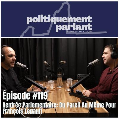 Épisode 119 - Rentrée Parlementaire: Du Pareil Au Même Pour François Legault