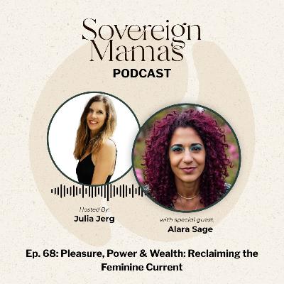 E68 - Pleasure, Power & Wealth: Reclaiming the Feminine Current with Alara Sage
