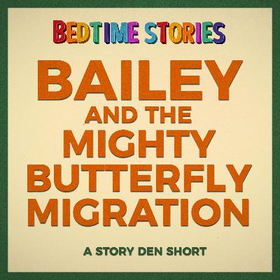 Bailey and the Mighty Butterfly Migration - Bedtime Stories | Story Den Shorts