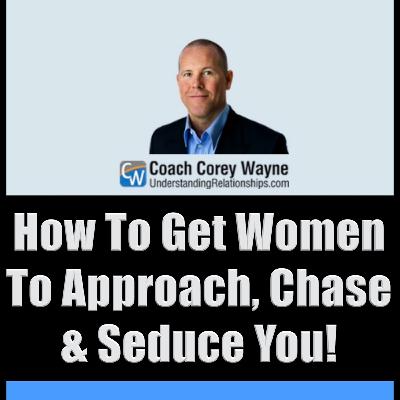 How To Get Women To Approach, Chase & Seduce You!