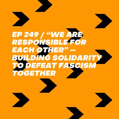 “We Are Responsible for Each Other” — Building Solidarity to Defeat Fascism Together