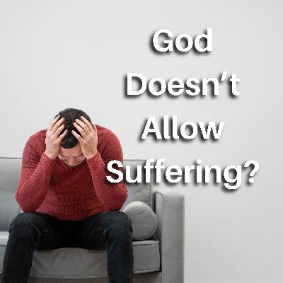 God Doesn’t Allow Suffering? God Doesn’t Allow Suffering?