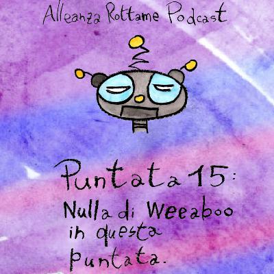 Ep.15 – Nulla di weeaboo in questa puntata Ep.15 – Nulla di weeaboo in questa puntata