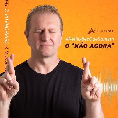 54 - O “Não Agora”