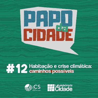 #12 - Habitação e crise climática: caminhos possíveis