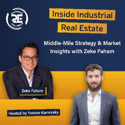 Inside Industrial Real Estate: Middle-Mile Strategy & Market Insights with Zeke Faham Inside Industrial Real Estate: Middle-Mile Strategy & Market Insights with Zeke Faham