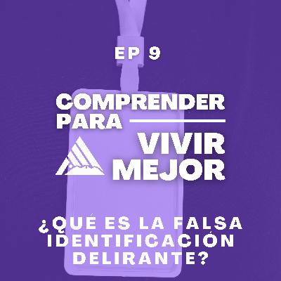 Ep 9 - ¿Qué es la falsa identificación delirante?