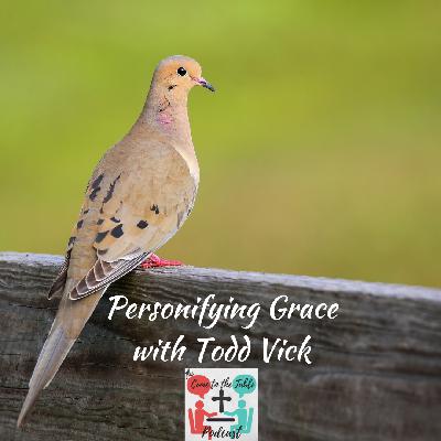 Personifying Grace with Todd Vick