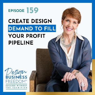 159: Create Design Demand to Fill Your Profit Pipeline 159: Create Design Demand to Fill Your Profit Pipeline