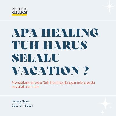 EMANGNYA "HEALING" ITU HARUS SELALU VACATION ? | EPS. 10 POJOK REFLEKSI