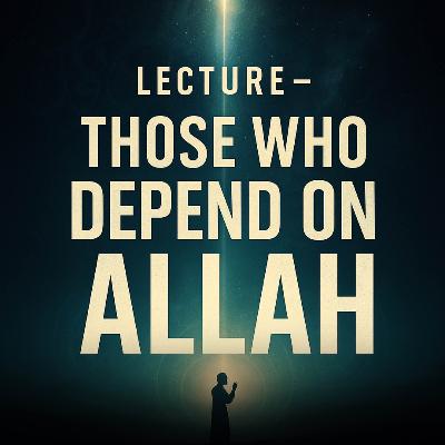 Lecture – Those Who Depend on Allah | Mufti Menk