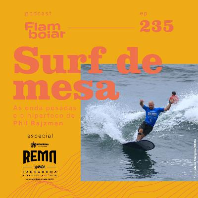 235 - As ondas pesadas e o hiperfoco de Phil Rajzman | Surf de Mesa no REMA Saquarema Surf Festival