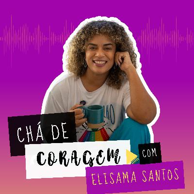 Ep. 7 - E VOCÊ? SE CONHECE BEM? , Chá de coragem com Elisama santos