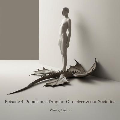 Ep. 4 - Populism, a Drug for Ourselves & our Societies (US 2024 Elections)