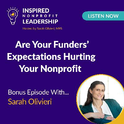 364: Are Your Funders’ Expectations Hurting Your Nonprofit with Sarah Olivieri