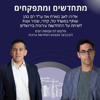 מתחדשים ומתפקחים- אליהו לאב מארח את עו"ד רם כהן על התחדשות עירונית בירושלים