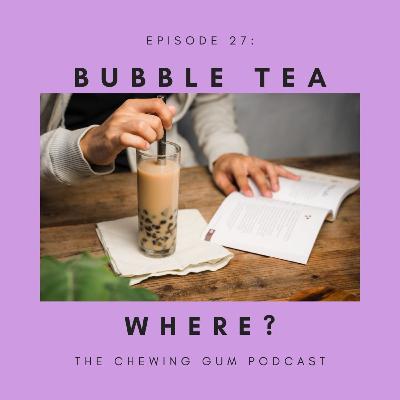 Episode 27: Bubble Tea, where?