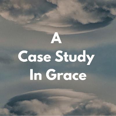 A Case Study In Grace (Pastor Doug) A Case Study In Grace (Pastor Doug)