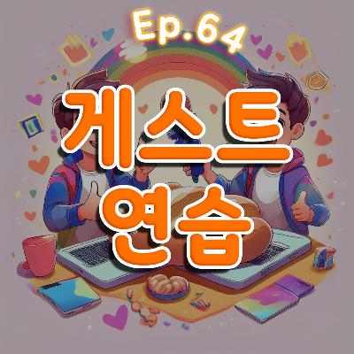 👍64화: 게스트 인터뷰 연습 특집
