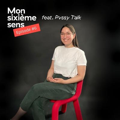 Mon sixième sens, Episode #6 avec le projet Pvssy Talk
