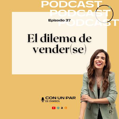 E37: El dilema de vender(se)